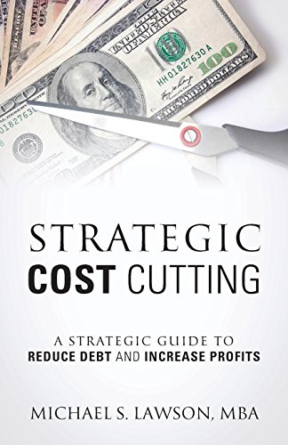 Strategic Cost Cutting  A Strategic Guide to Reduce Debt and Increase Profits [Paperback]