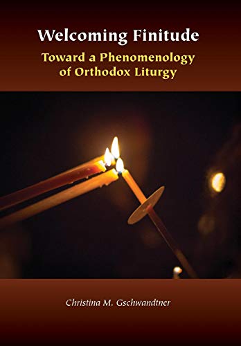 Welcoming Finitude Toward a Phenomenology of Orthodox Liturgy [Hardcover]
