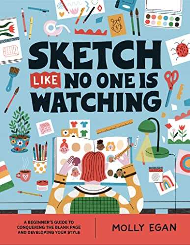Sketch Like No One is Watching A beginner's guide to conquering the blank page [Paperback]