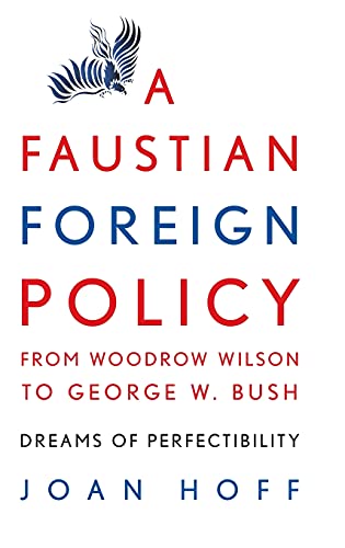 A Faustian Foreign Policy from Woodrow Wilson to George W. Bush Dreams of Perfe [Hardcover]