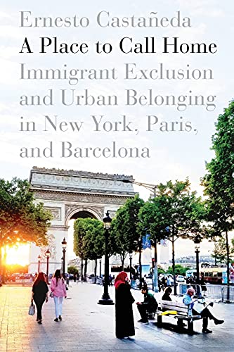 A Place to Call Home Immigrant Exclusion and Urban Belonging in New York, Paris [Paperback]