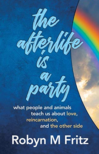 Afterlife Is a Party  What People and Animals Teach Us about Love, Reincarnatio [Paperback]