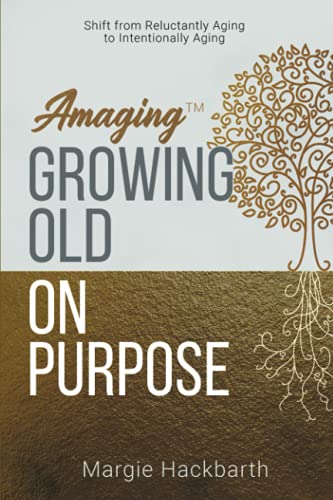 Amaging(Tm) Growing Old On Purpose