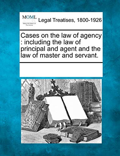 Cases On The Law Of Agency Including The Law Of Principal And Agent And The Law [Paperback]