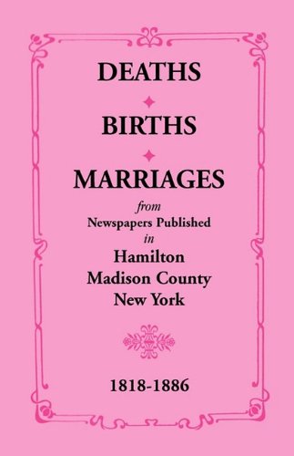 Deaths, Births, Marriages from Newspapers Published in Hamilton, Madison County, [Paperback]
