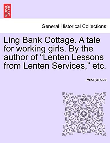 Ling Bank Cottage a Tale for Working Girls by the Author of Lenten Lessons from  [Paperback]