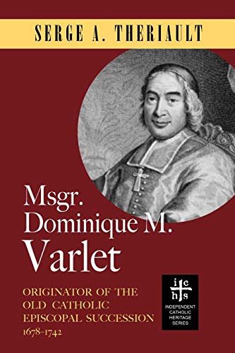 Msgr. Dominique M. Varlet Originator Of The Old Catholic Episcopal Succession 1 [Paperback]