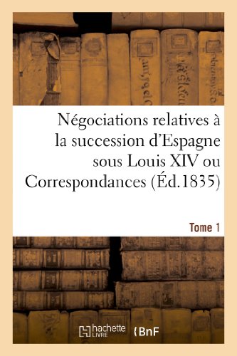 Negociations Relatives a la Succession d'Espagne Sous Louis XIV Ou Correspondanc [Paperback]
