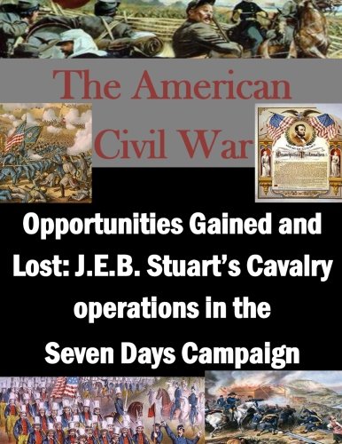 Opportunities Gained And Lost J.E.B. Stuart's Cavalry Operations In The Seven D [Paperback]