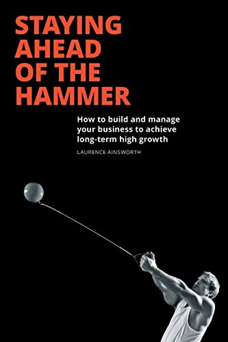 Staying Ahead Of The Hammer How To Build And Manage Your Business To Achieve Lo [Paperback]