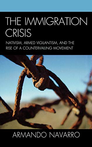The Immigration Crisis Nativism, Armed Vigilantism, and the Rise of a Counterva [Hardcover]