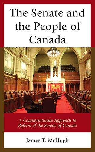 The Senate and the People of Canada A Counterintuitive Approach to Reform of th [Hardcover]