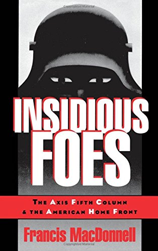 Insidious Foes The Axis Fifth Column and the American Home Front [Hardcover]