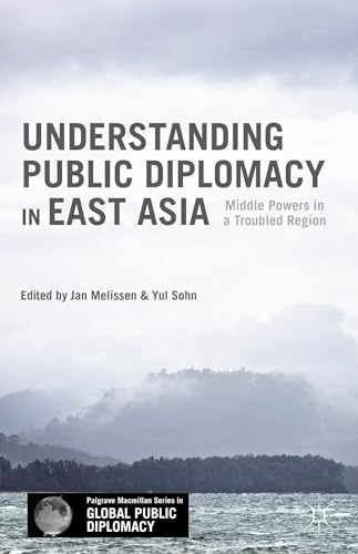 Understanding Public Diplomacy in East Asia Middle Powers in a Troubled Region [Hardcover]