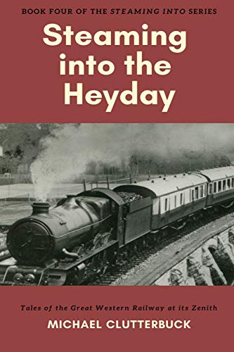 Steaming into the Heyday  Tales of the Great Western Railway at Its Zenith [Paperback]