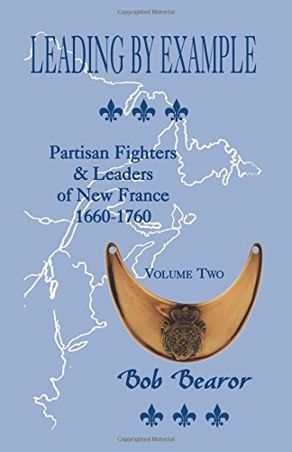 Leading By Example, Partisan Fighters & Leaders Of New France, 1660-1760, Volume [Paperback]