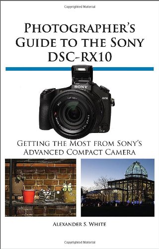 Photographer's Guide To The Sony Dsc-Rx10 [Paperback]
