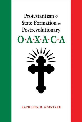 Protestantism and State Formation in Postrevolutionary Oaxaca [Hardcover]