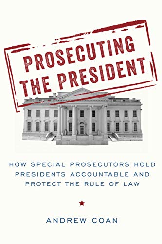 Prosecuting the President How Special Prosecutors Hold Presidents Accountable a [Paperback]