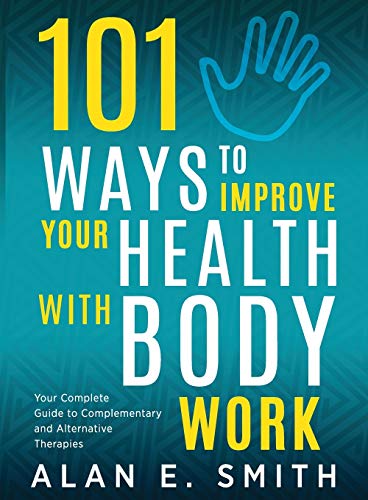 101 Ways To Improve Your Health With Body Work Your Complete Guide To Complemen [Paperback]