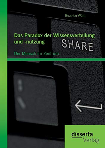 Das Paradox Der Wissensverteilung Und -Nutzung Der Mensch Im Zentrum (german Ed [Paperback]