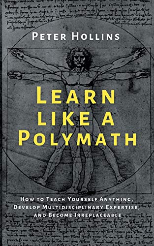 Learn Like a Polymath How to Teach Yourself Anything, Develop Multidisciplinary [Paperback]