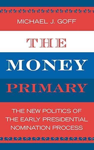 The Money Primary The New Politics of the Early Presidential Nomination Process [Hardcover]