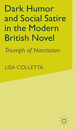 Dark Humour and Social Satire in the Modern British Novel Triumph of Narcissism [Hardcover]