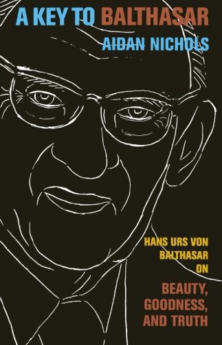 Key To Balthasar, A Hans Urs Von Balthasar On Beauty, Goodness, And Truth [Paperback]