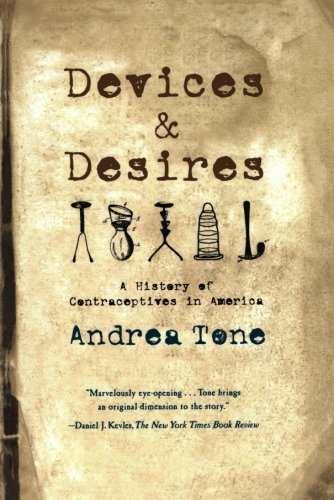 Devices and Desires A History of Contraceptives in America [Paperback]