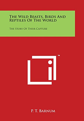 Wild Beasts, Birds and Reptiles of the World  The Story of Their Capture [Paperback]