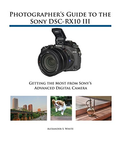 Photographer's Guide To The Sony Dsc-Rx10 Iii [Paperback]