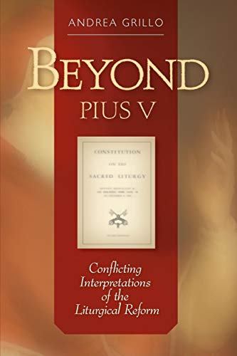 Beyond Pius V Conflicting Interpretations Of The Liturgical Reform [Paperback]