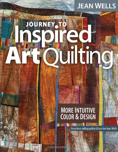 Journey to Inspired Art Quilting More Intuitive Color &amp Design [Paperback]