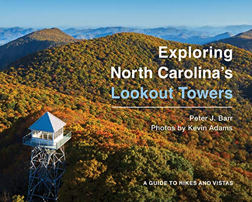 Exploring North Carolina's Lookout Towers A Guide to Hikes and Vistas [Hardcover]