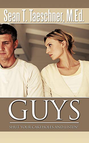 Guys, Shut Your Cakeholes and Listen  How to Capture and Hold A Woman's Heart [Paperback]