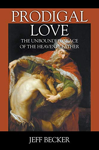 Prodigal Love  The Unbounded Grace of the Heavenly Father [Paperback]