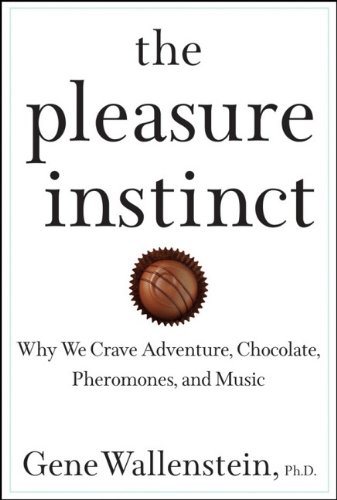 The Pleasure Instinct Why We Crave Adventure, Chocolate, Pheromones, and Music [Hardcover]