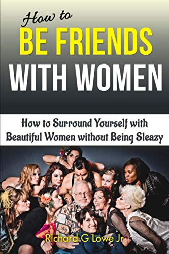 How To Be Friends With Women How To Surround Yourself With Beautiful Women With [Paperback]