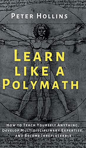 Learn Like a Polymath How to Teach Yourself Anything, Develop Multidisciplinary [Hardcover]