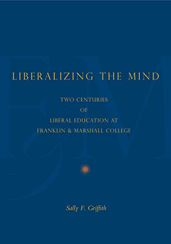 Liberalizing the Mind Two Centuries of Liberal Education at Franklin & Mars [Paperback]