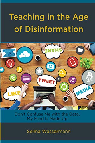Teaching in the Age of Disinformation Dont Confuse Me with the Data, My Mind I [Paperback]