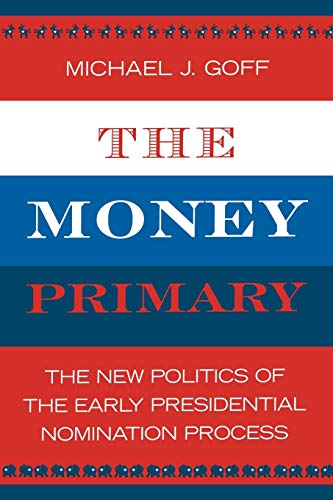 The Money Primary The New Politics of the Early Presidential Nomination Process [Paperback]