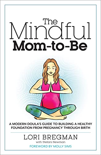 The Mindful Mom-To-Be A Modern Doula's Guide to Building a Healthy Foundation f [Paperback]
