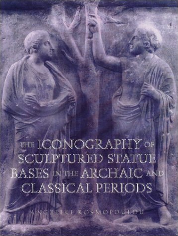 The Iconography of Sculptured Statue Bases in the Archaic and Classical Periods [Hardcover]