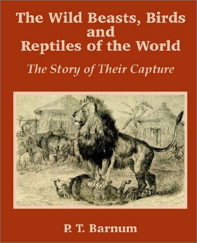 Wild Beasts, Birds and Reptiles of the World  The Story of Their Capture [Paperback]