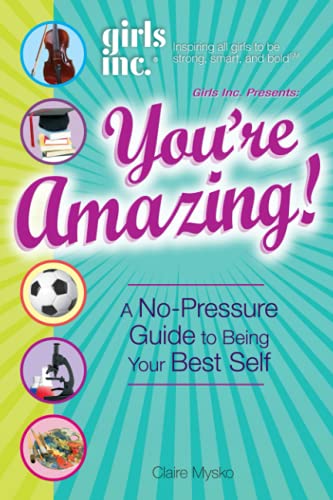Girls Inc. Presents You&39re Amazing A No-Pressure Gude to Being Your Best S [Paperback]