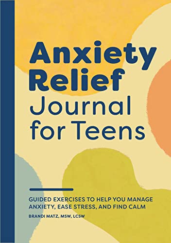 Anxiety Relief Journal for Teens Guided Exercises to Help You Manage Anxiety, E [Paperback]