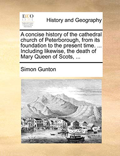 A Concise History Of The Cathedral Church Of Peterborough, From Its Foundation T [Paperback]