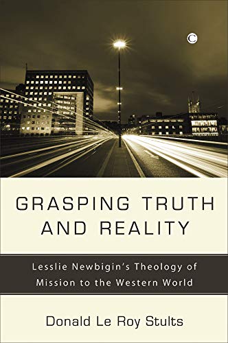Grasping Truth and Reality Lesslie Newbigin's Theology of Mission to the Wester [Paperback]